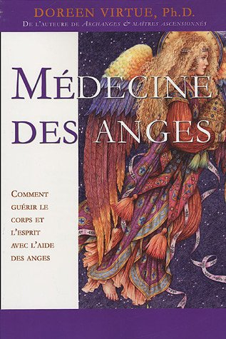 Médecine des anges : comment guérir le corps et l'esprit avec l'aide des anges