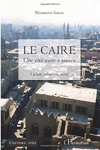 le caire, une cité mère à sauver : culture, urbanisme, société