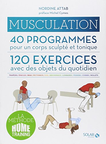 Musculation : 40 programmes pour un corps sculpté et tonique, 120 exercices avec des objets du quoti