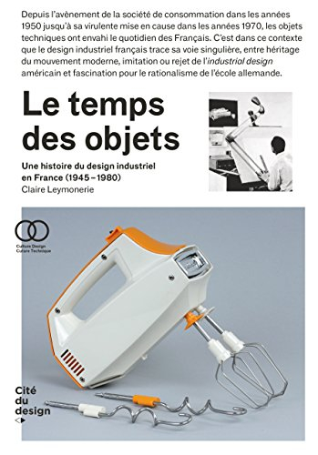 Le temps des objets : une histoire du design industriel en France, 1945-1980