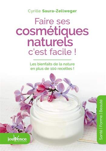 Faire ses cosmétiques naturels, c'est facile ! : les bienfaits de la nature en plus de 100 recettes 