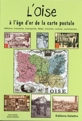 L'Oise à l'âge d'or de la carte postale : métiers, industrie, transports, fêtes, moulins, traditions