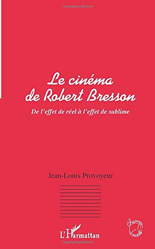 Le cinéma de Robert Bresson : de l'effet du réel à l'effet de sublime