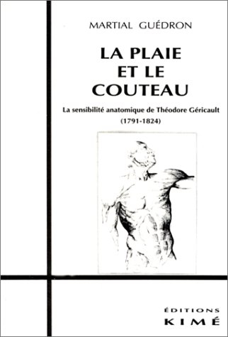 La plaie et le couteau : la sensibilité anatomique de Théodore Géricault, 1791-1824