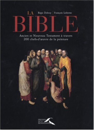 La Bible : Ancien et Nouveau Testament à travers 200 chefs-d'oeuvre de la peinture