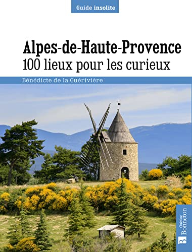 Alpes de Haute-Provence : 100 lieux pour les curieux