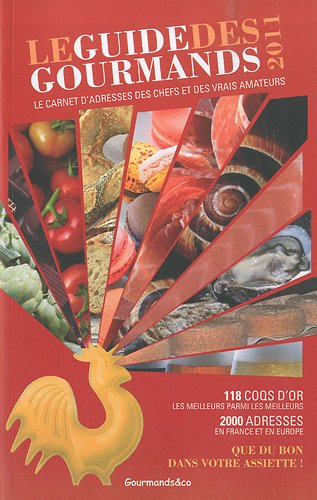 Le guide des gourmands 2011 : le carnet d'adresses des chefs et des vrais amateurs : 118 Coqs d'or, 