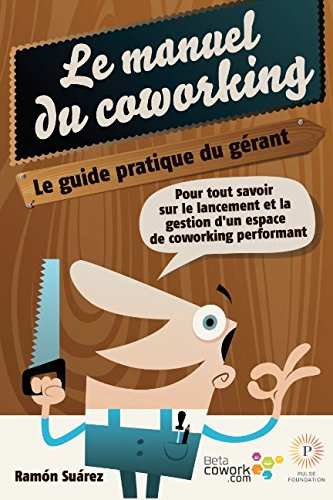 Le manuel du coworking: le guide pratique du gérant: Pour tout savoir sur le lancement et la gestion