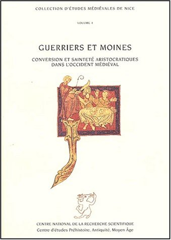 Guerriers et moines : conversion et sainteté aristocratiques dans l'Occident médiéval (IXe-XIIe sièc