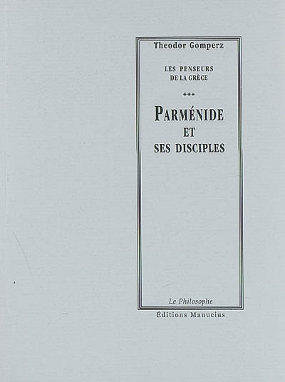 Les penseurs de la Grèce : histoire de la philosophie antique. Vol. 3. Parménide et ses disciples : 