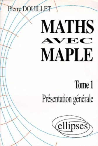 Maths avec Maple. Vol. 1. Présentation générale : utilisant les exercices 1990-1995 du concours géné