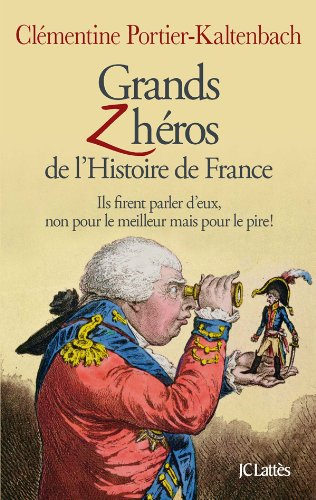 Grands zhéros de l'histoire de France : ils firent parler d'eux, non pour le meilleur mais pour le p