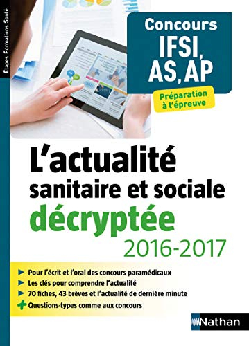 L'actualité sanitaire et sociale décryptée, 2016-2017 : concours IFSI, AS, AP : préparation à l'épre