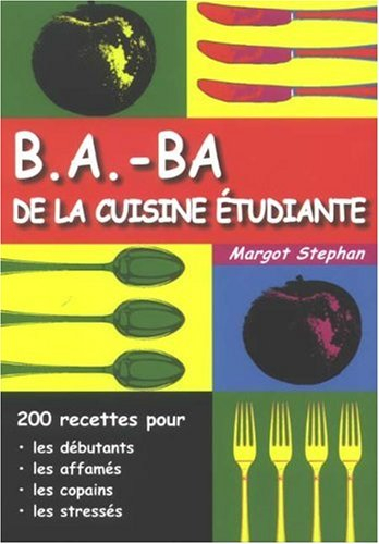 B.a.-ba de la cuisine étudiante : 200 recettes pour les débutants, les affamés, les copains, les str