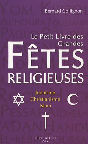 Le petit livre des grandes fêtes religieuses : judaïsme, christianisme et islam
