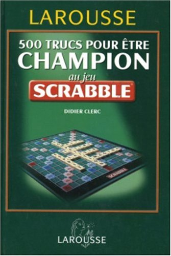 500 trucs pour être champion au jeu Scrabble : conforme à l'officiel du Scrabble