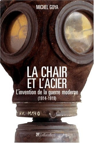 La chair et l'acier : l'armée française et l'invention de la guerre moderne : 1914-1918