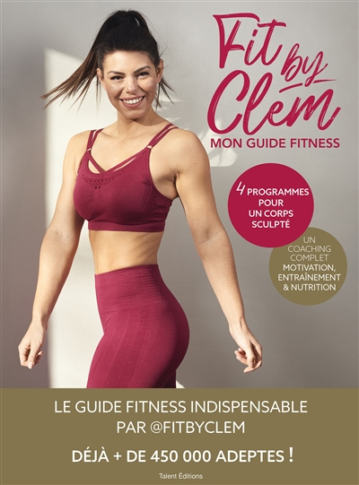 Fit by Clem : mon guide fitness : 4 programmes pour un corps sculpté, un coaching complet, motivatio