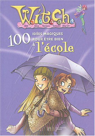 Witch, 100 idées magiques. Vol. 2004. Witch, 100 idées magiques pour être bien à l'école