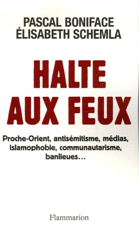 Halte aux feux : Proche-Orient, antisémitisme, médias, islamophobie, communautarisme, banlieues...