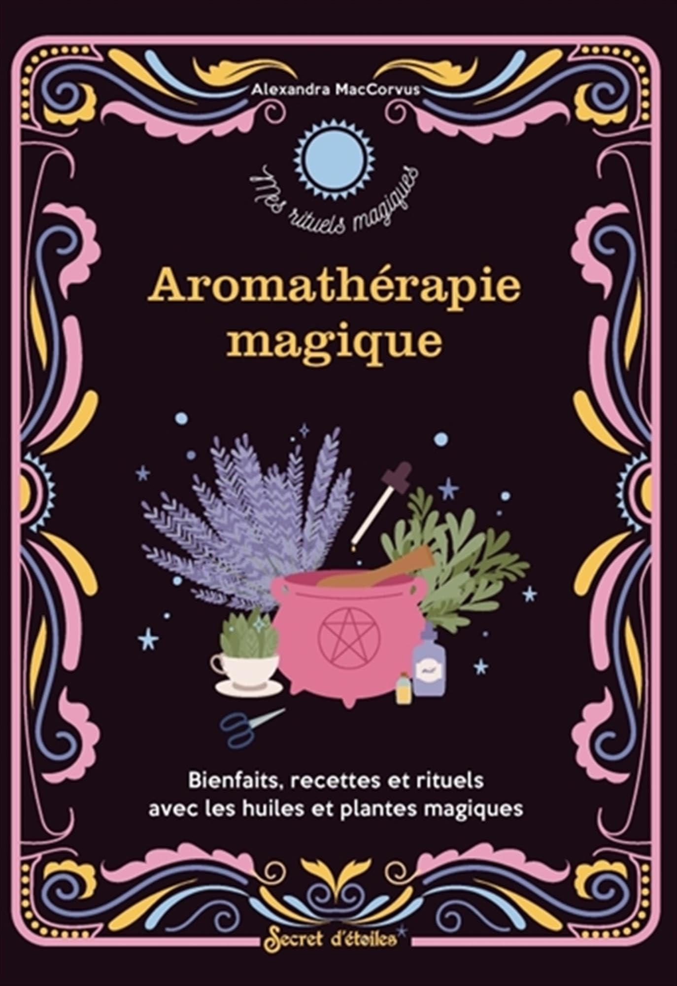 Aromathérapie magique : bienfaits, recettes et rituels avec les huiles et plantes magiques