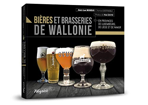 Bières et brasseries de Wallonie : en provinces de Luxembourg, de Liège et de Namur