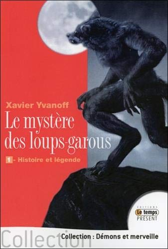 Le mystère des loups-garous. Vol. 1. Histoire et légende