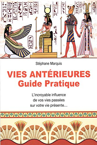 Vies antérieures : guide pratique : l'incroyable influence de vos vies passées sur votre vie présent