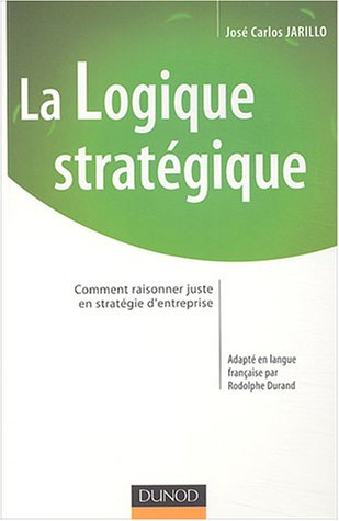La logique stratégique : comment raisonner juste en stratégie d'entreprise