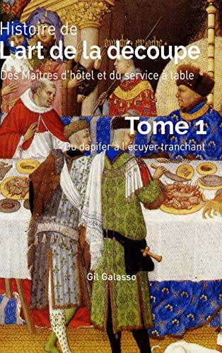 Histoire de l'art de la découpe, des maîtres d'hôtel et du service en salle, tome 1