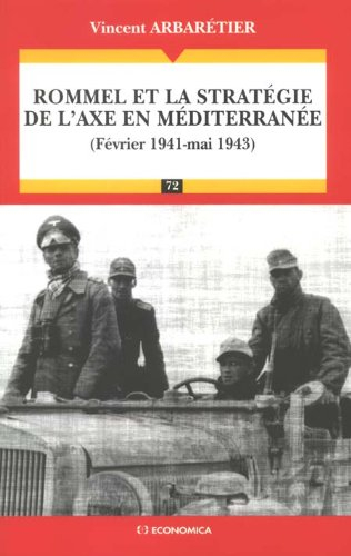 Rommel et la stratégie de l'axe en Méditerranée (février 1941-mai 1943) - Vincent Arbarétier