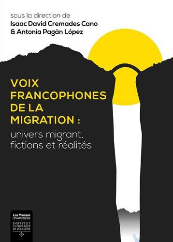 Voix francophones de la migration : univers migrant, fictions et réalités