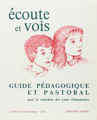 Ecoute et vois : guide pédagogique et pastoral, pour la catéchèse des cours élémentaires