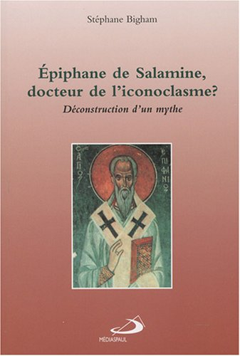 Épiphane de Salamine, docteur de l'iconoclasme? : déconstruction d'un mythe