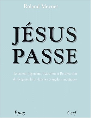 Jésus passe : Testament, jugement, exécution et résurrection du Seigneur Jésus dans les Evangiles sy