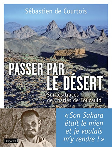 Passer par le désert : sur les traces de Charles de Foucauld