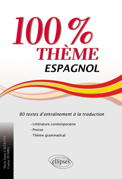 Espagnol, 100% thème : 80 textes d'entraînement à la traduction : littérature, presse et thème gramm