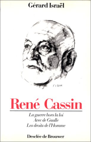René Cassin : 1887-1976 : la guerre hors la loi, avec de Gaulle, les droits de l'homme