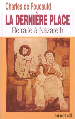 Oeuvres spirituelles du père Charles de Foucauld. Vol. 9-1. La dernière place : retraite à Nazareth 