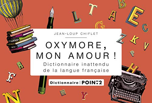 Oxymore, mon amour ! : dictionnaire inattendu de la langue française