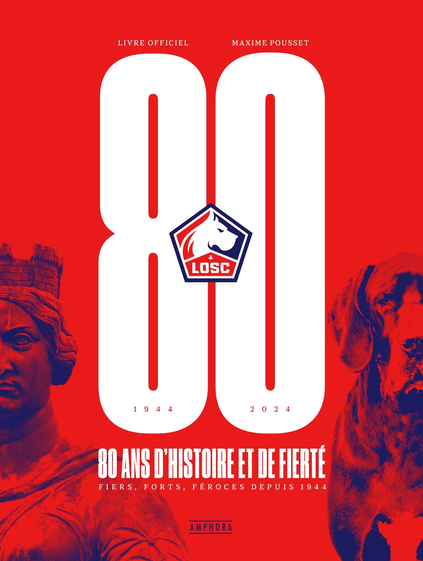 LOSC, 1944-2024 : 80 ans d'histoire et de fierté : fiers, forts, féroces depuis 1944, livre officiel