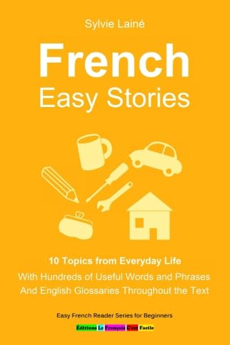 French Easy Stories, 10 Topics from Everyday Life: With Hundreds of Useful Words and Phrases