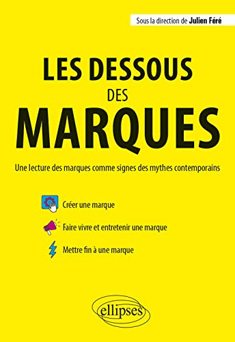 Les dessous des marques : une lecture des marques comme signes des mythes contemporains : créer une 