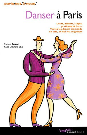 Danser à Paris : cours, ateliers, stages, pratiques et bals... toutes les danses du monde en solo, e