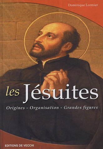 Les Jésuites : origines, organisation, grandes figures