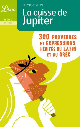 La cuisse de Jupiter : 300 proverbes et expressions hérités du latin et du grec