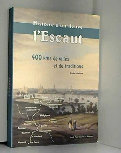 L'Escaut : histoire d'un fleuve, 400 kms de villes et de traditions