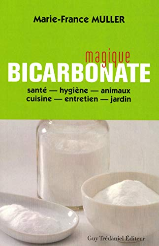 Magique bicarbonate : santé, hygiène, animaux, cuisine, entretien, jardin