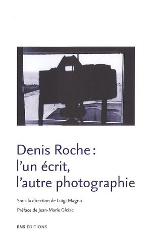 Denis Roche : l'un écrit, l'autre photographie
