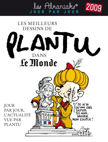 Les meilleurs dessins de Plantu dans Le Monde 2009 : jour par jour, l'actualité vue par Plantu